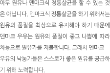 아무 원유나 덴마크식 정통살균을 할 수 있는 것은 아닙니다.
                                                                                                            덴마크식 정통살균을 하기 위해서는 원유의 품질을 최상으로 유지해야 하기 때문에
                                                                                                            덴마크 우유는 원유의 품질이 좋고 나쁨에 따라 차등으로 원유가를 지불합니다.
                                                                                                            그래서 덴마크 우유의 낙농가들은 스스로가 좋은 원유를 공급하기 위해 노력합니다.  