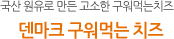 국산 원유로 만든 고소한 구워먹는 치즈. 덴마크 구워먹는 치즈
